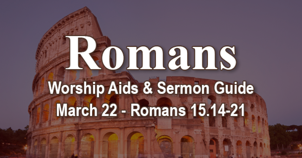 Worship Aids & Sermon Guide - Romans 15.14-21 | Covenant Presbyterian ...