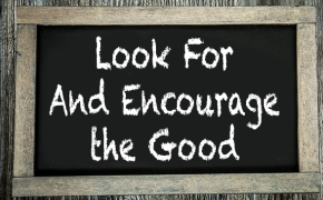 Look For and Encourage the Good